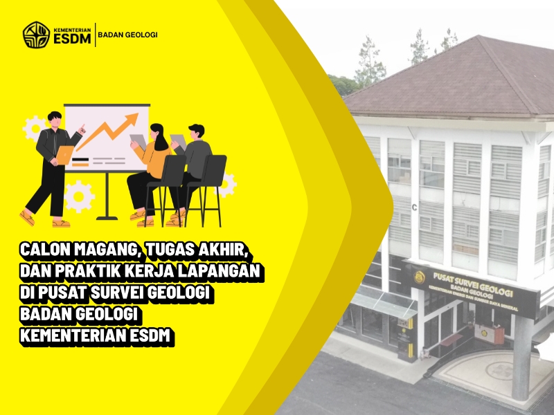 Calon Magang, Tugas Akhir, dan Praktik Kerja Lapangan di Pusat Survei Geologi, Badan Geologi, Kementerian ESDM